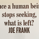 Joe Frank Quote Stencil - Once a human being stops seeking, what is left? JOE FRANK